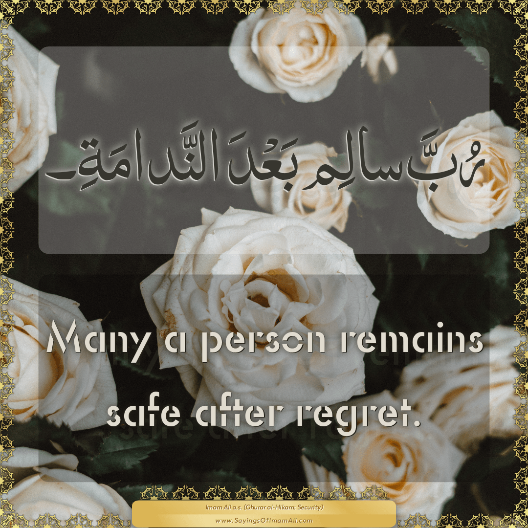 Many a person remains safe after regret.